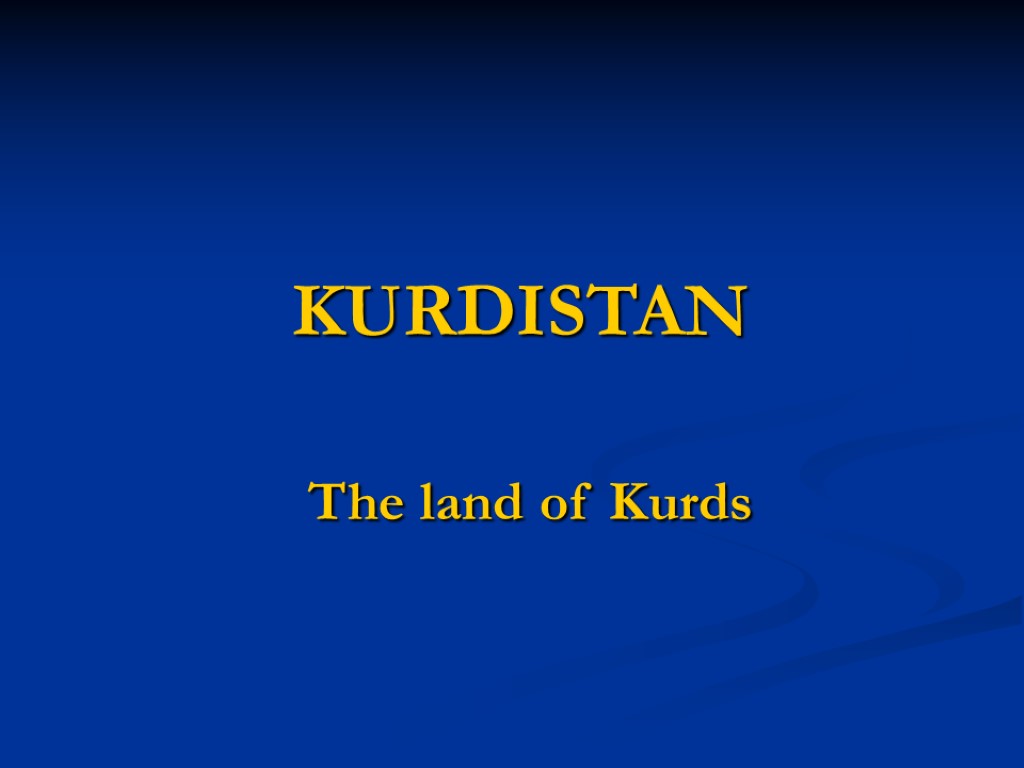 KURDISTAN The land of Kurds